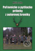 Poľovnícke a pytliacke príbehy z autorovej kroniky