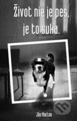 Zivot nie je pes, je to suka (Jan Marton)